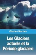 Les Glaciers actuels et la Période glaciaire di Charles Martins edito da Prodinnova