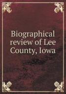 Biographical Review Of Lee County, Iowa di Hobart Publishing Company edito da Book On Demand Ltd.