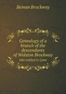 Genealogy Of A Branch Of The Descendants Of Wolston Brockway Who Settled In Lyme di Beman Brockway edito da Book On Demand Ltd.