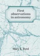 First Observations In Astronomy di Mary E Byrd edito da Book On Demand Ltd.