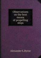 Observations On The Best Means Of Propelling Ships di Alexander S Byrne edito da Book On Demand Ltd.