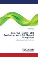 Solar Air Heater : CFD Analysis of Aero-foil Shaped Roughness di Jitender Yadav, Rohit Misra edito da LAP Lambert Academic Publishing