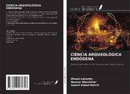 CIENCIA ARQUEOLÓGICA ENDÓGENA di Mauro Luisetto, Naseer Almukthar, Gamal Abdul Hamid edito da Ediciones Nuestro Conocimiento