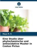 Eine Studie über phytochemische und antioxidative Muster in Costus Pictus di Maya M. R. edito da Verlag Unser Wissen