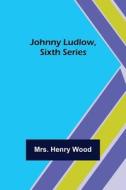 Johnny Ludlow, Sixth Series di Henry Wood edito da Alpha Editions