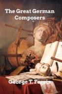 The Great German Composers di George T. Ferris edito da Blurb