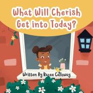 What Will Cherish Get Into Today? di Racee Calloway edito da LIGHTNING SOURCE INC