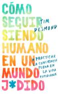 How to Stay Human in a F*cked-Up World / Cómo Seguir Siendo Humano En Un Mundo J: Practicar La Conciencia Plena En La Vi di Tim Desmond edito da HARPERCOLLINS
