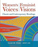 Women\'s Voices, Feminist Visions: Classic And Contemporary Readings di Susan M. Shaw, Janet Lee edito da Mcgraw-hill Education - Europe