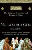 No God But God: The Origins, Evolution, and Future of Islam di Reza Aslan edito da Arrow Books