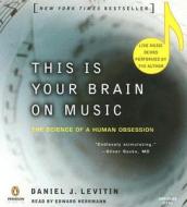 This Is Your Brain on Music: The Science of a Human Obsession di Daniel J. Levitin edito da Penguin Audiobooks