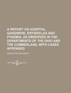 A Report On Hospital Gangrene, Erysipelas And Pyaemia; As Observed In The Departments Of The Ohio And The Cumberland, With Cases Appended di Middleton Goldsmith edito da General Books Llc
