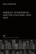 America, Scandinavia, and the Cold War 1945-1949 di Geir Lundestad edito da Columbia University Press