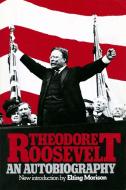 Theodore Roosevelt: An Autobiography di Theodore Roosevelt edito da DA CAPO LIFELONG BOOKS