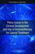 Policy Issues in the Clinical Development and Use of Immunotherapy for Cancer Treatment: Proceedings of a Workshop di National Academies Of Sciences Engineeri, Health And Medicine Division, Board On Health Care Services edito da NATL ACADEMY PR