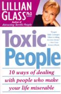 Toxic People: 10 Ways of Dealing with People Who Make Your Life Miserable di Lillian Glass edito da St. Martin's Griffin