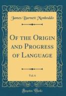 Of the Origin and Progress of Language, Vol. 6 (Classic Reprint) di James Burnett Monboddo edito da Forgotten Books