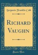 Richard Vaughn (Classic Reprint) di Benjamin Franklin Cobb edito da Forgotten Books