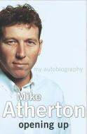 Opening Up: My Autobiography di Mike Atherton edito da Hodder & Stoughton