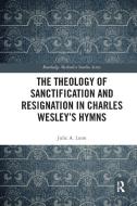 The Theology Of Sanctification And Resignation In Charles Wesley's Hymns di Julie A. Lunn edito da Taylor & Francis Ltd