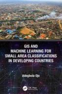 GIS And Machine Learning For Small Area Classifications In Developing Countries di Adegbola Ojo edito da Taylor & Francis Ltd