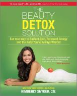 The Beauty Detox Solution: Eat Your Way to Radiant Skin, Renewed Energy and the Body You've Always Wanted di Kimberly Snyder edito da HARLEQUIN SALES CORP