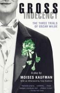 Gross Indecency: The Three Trials of Oscar Wilde di Moises Kaufman edito da VINTAGE