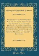 Preservation and Interpretation Plan for the South Fork Fishing and Hunting Club Historic District, And, Alternatives for Establishing an Interpretive di United States Department of Interior edito da Forgotten Books