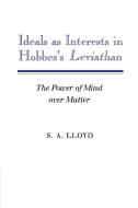 Ideals as Interests in Hobbes's Leviathan di S. A. Lloyd, Lloyd S. a. edito da Cambridge University Press