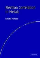 Electron Correlation In Metals di K. Yamada edito da Cambridge University Press