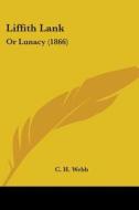 Liffith Lank: Or Lunacy 1866 di C. H. WEBB edito da Kessinger Publishing