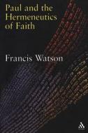 Paul And The Hermeneutics Of Faith di Francis Watson edito da Bloomsbury Publishing Plc