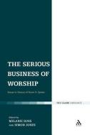 The Serious Business of Worship: Essays in Honour of Bryan D. Spinks edito da CONTINNUUM 3PL