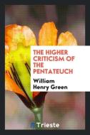 The higher criticism of the Pentateuch di William Henry Green edito da Trieste Publishing