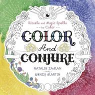 Color and Conjure: Rituals & Magic Spells to Color di Natalie Zaman, Wendy Martin edito da LLEWELLYN PUB