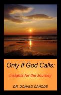 Only If God Calls di Donald Canode, Dr Donald Canode edito da Infinity Publishing.com