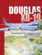 Douglas XB-19: An Illustrated History of America's Would-Be Intercontinental Bomber di William Wolf edito da Schiffer Publishing Ltd