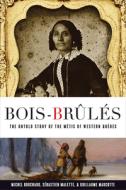 Bois-brules di Michel Bouchard, Sebastien Malette, Guillaume Marcotte edito da University Of British Columbia Press