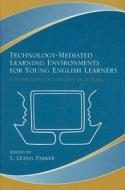 Technology-Mediated Learning Environments for Young English Learners di L. Leann Parker edito da Routledge