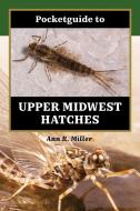 Pocketguide To Upper Midwest Hatches di Ann R. Miller edito da Stackpole Books