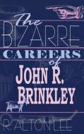 The Bizarre Careers of John R. Brinkley di R. Alton Lee edito da The University Press of Kentucky