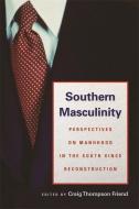 Southern Masculinity: Perspectives on Manhood in the South Since Reconstruction edito da UNIV OF GEORGIA PR