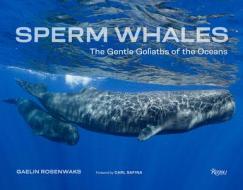 Sperm Whales: The Gentle Goliaths of the Ocean di Gaelin Rosenwaks edito da RIZZOLI