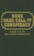 None Dare Call It Conspiracy di Gary Allen, Larry Abraham edito da Amereon Limited