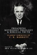 Preaching Methodist Theology and Biblical Truth: Classic Sermons of C. K. Barrett di Ben Witherington edito da UNITED METHODIST GENERAL BOAR