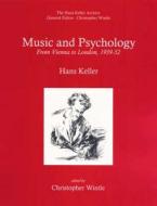 Music And Psychology: From Vienna To London, 1939-1952 di Hans Keller, Christopher Wintle edito da Plumbago Books And Arts