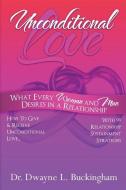 Unconditional Love: What Every Woman and Man Desires in a Relationship: How to Give and Receive Unconditional Love di Dwayne L. Buckingham edito da R.E.A.L. Horizons Consulting Service, LLC