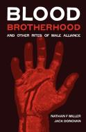 Blood-Brotherhood and Other Rites of Male Alliance di Nathan F. Miller, Jack Donovan edito da LIGHTNING SOURCE INC