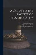 A Guide to the Practice of Homoeopathy di Edward Hamilton, Ernst Ferdinand Rückert edito da LIGHTNING SOURCE INC