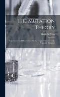 The Mutation Theory: Experiments and Observations On the Origin of Species in the Vegetable Kingdom di Hugo De Vries edito da LEGARE STREET PR
